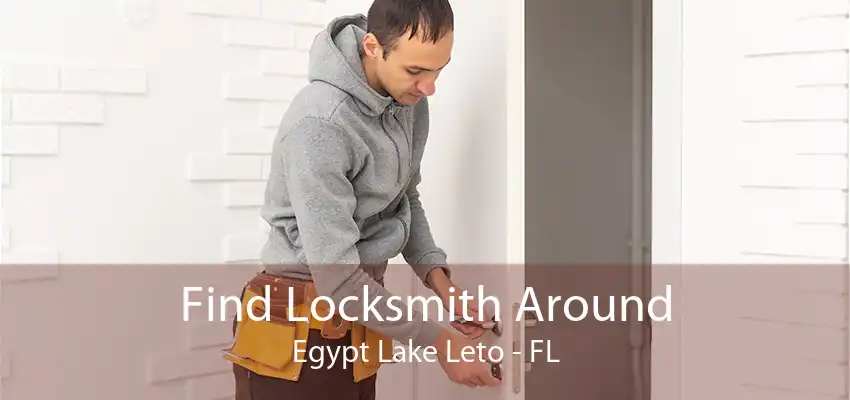 Find Locksmith Around Egypt Lake Leto - FL