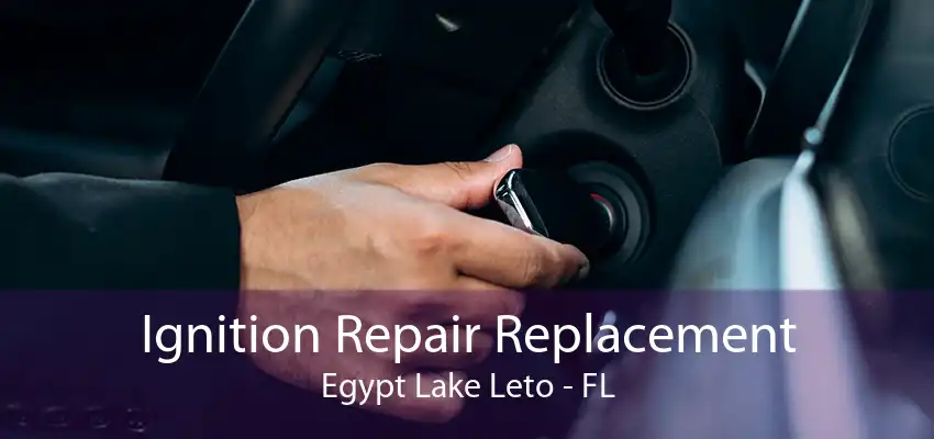 Ignition Repair Replacement Egypt Lake Leto - FL